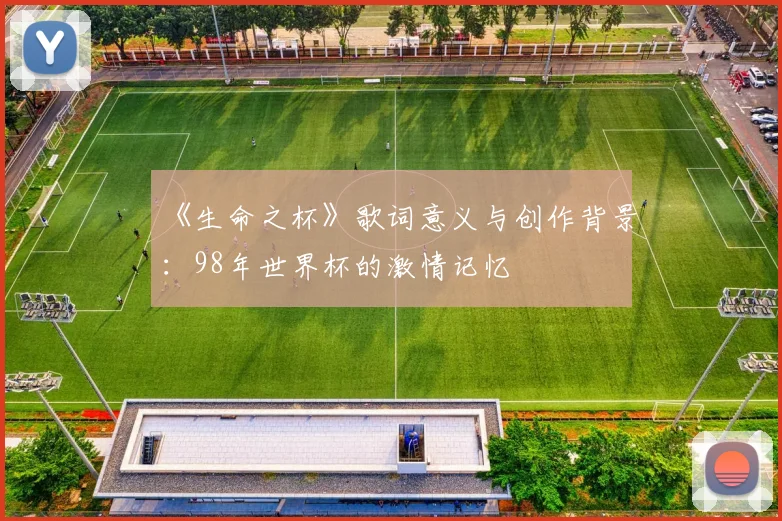《生命之杯》歌词意义与创作背景：98年世界杯的激情记忆