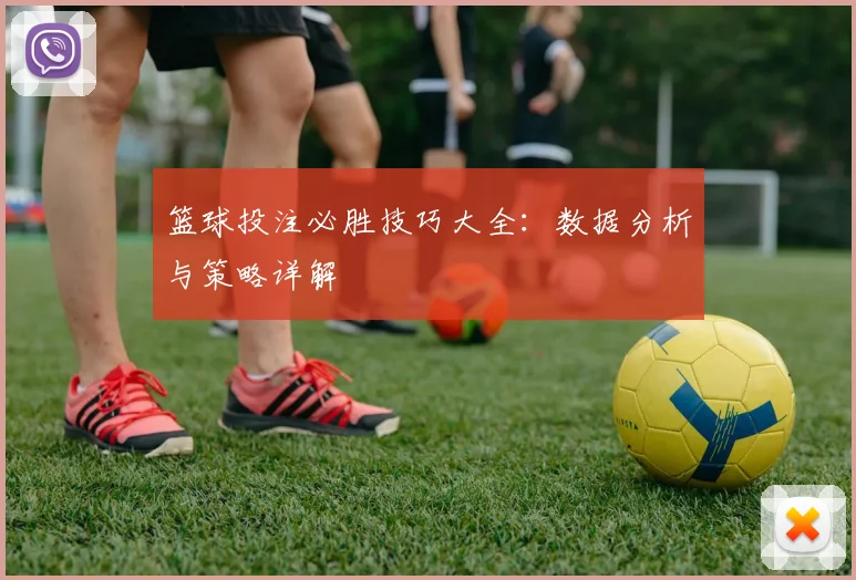 篮球投注必胜技巧大全：数据分析与策略详解