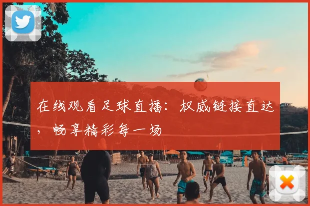 在线观看足球直播：权威链接直达，畅享精彩每一场