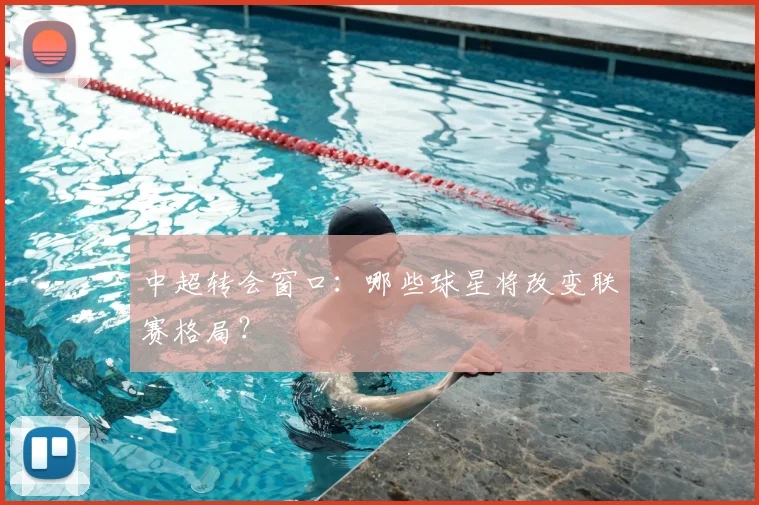 中超转会窗口：哪些球星将改变联赛格局？